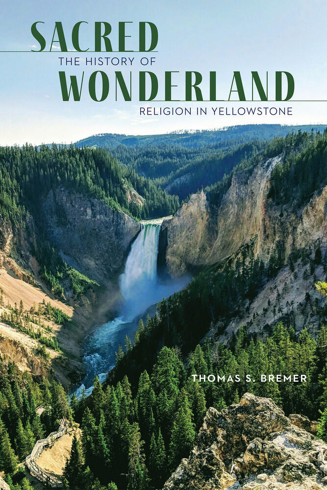 Sacred Wonderland book cover Book cover with an image of a waterfall in a large canyon. Title reads Sacred Wonderland the history of religion in Yellowstone Thomas S. Bremer.
